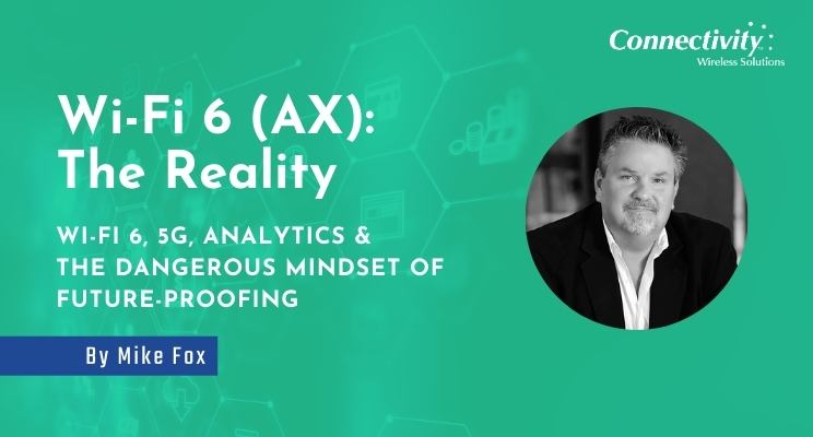 Connectivity Wireless' Mike Fox shares insight on the reality of Wi-Fi 6 (AX) in his latest blog post